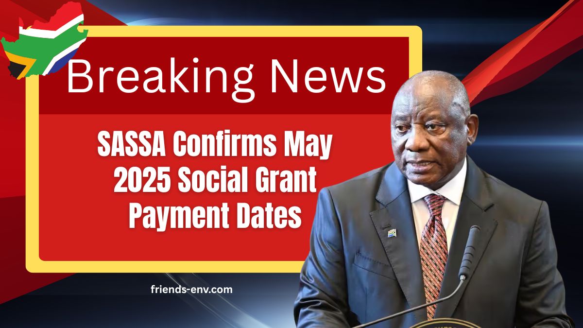 SASSA Confirms May 2025 Social Grant Payment Dates – Find Out When Your Benefit Will Be Paid