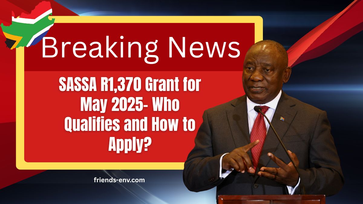 SASSA R1,370 Grant for May 2025- Who Qualifies and How to Apply?